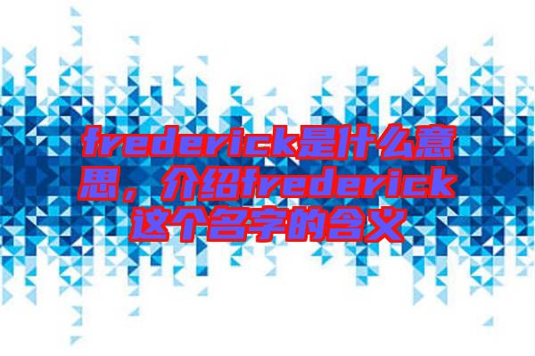 frederick是什么意思，介紹frederick這個名字的含義