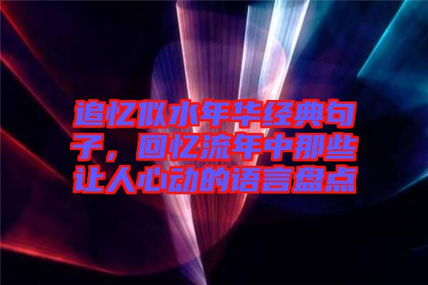 追憶似水年華經典句子，回憶流年中那些讓人心動的語言盤點