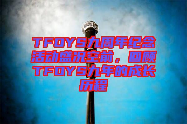 TFOYS九周年紀(jì)念活動盛況空前，回顧TFOYS九年的成長歷程