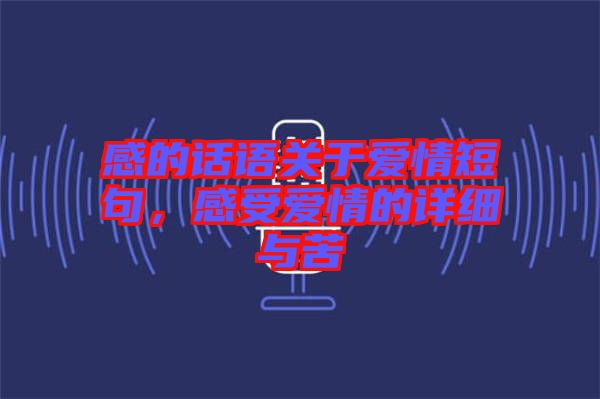 感的話語關(guān)于愛情短句，感受愛情的詳細(xì)與苦