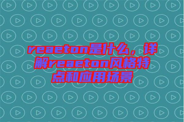 reaeton是什么，詳解reaeton風格特點和應用場景