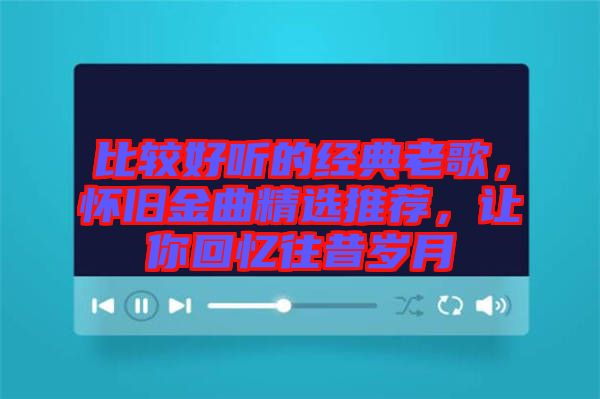 比較好聽的經(jīng)典老歌，懷舊金曲精選推薦，讓你回憶往昔歲月