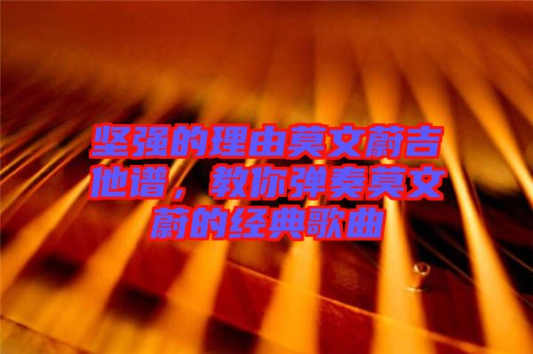 堅強的理由莫文蔚吉他譜，教你彈奏莫文蔚的經典歌曲