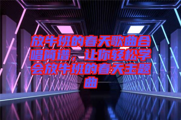 放牛班的春天歌曲合唱簡譜，讓你輕松學會放牛班的春天主題曲