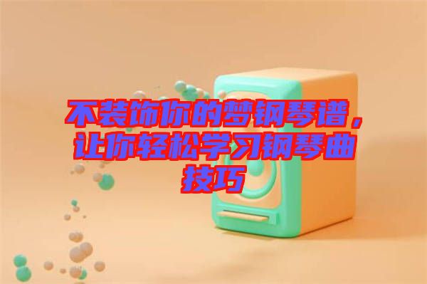 不裝飾你的夢鋼琴譜，讓你輕松學(xué)習(xí)鋼琴曲技巧