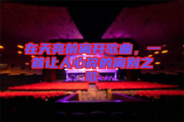 在天亮前離開歌曲，一首讓人心碎的離別之歌