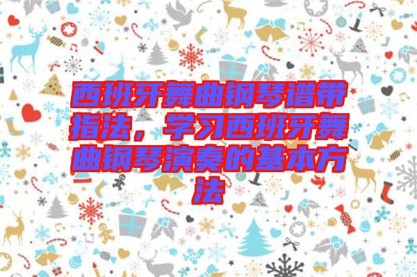 西班牙舞曲鋼琴譜帶指法，學習西班牙舞曲鋼琴演奏的基本方法