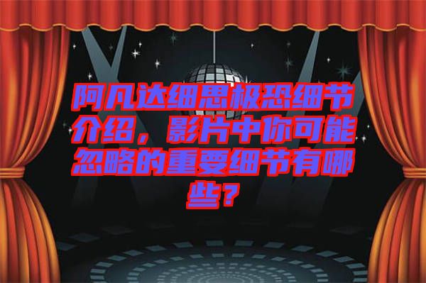 阿凡達細思極恐細節介紹，影片中你可能忽略的重要細節有哪些？