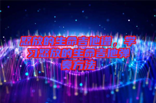 怒放的生命吉他譜，學習怒放的生命吉他彈奏方法