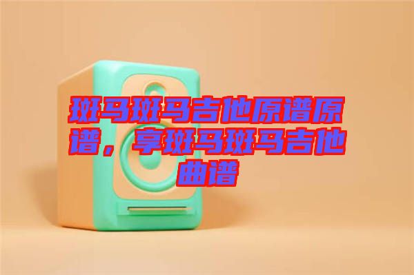 斑馬斑馬吉他原譜原譜，享斑馬斑馬吉他曲譜