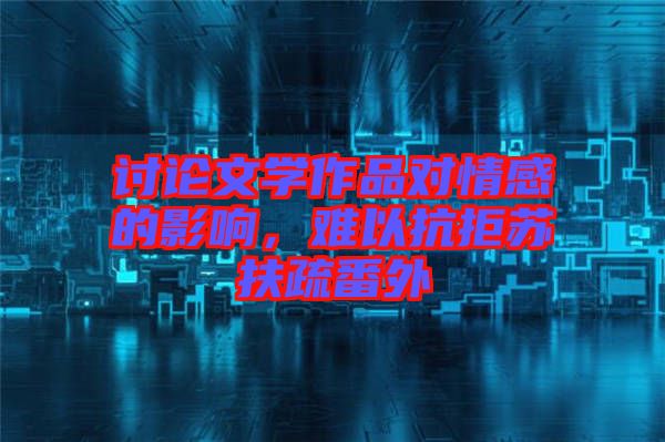 討論文學(xué)作品對情感的影響，難以抗拒蘇扶疏番外