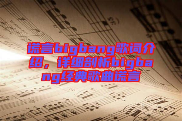 謊言bigbang歌詞介紹，詳細(xì)剖析bigbang經(jīng)典歌曲謊言