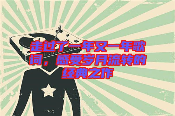 走過了一年又一年歌詞，感受歲月流轉(zhuǎn)的經(jīng)典之作