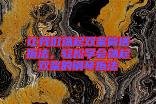 讓我們蕩起雙槳簡譜指法，輕松學(xué)會蕩起雙槳的鋼琴指法