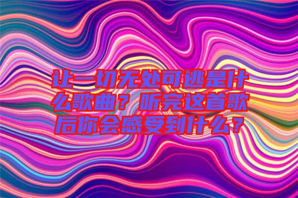 讓一切無處可逃是什么歌曲？聽完這首歌后你會感受到什么？