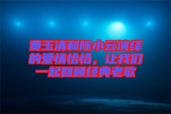 費玉清和陳小云演繹的愛情恰恰，讓我們一起回顧經(jīng)典老歌