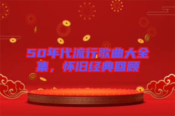 50年代流行歌曲大全集，懷舊經典回顧