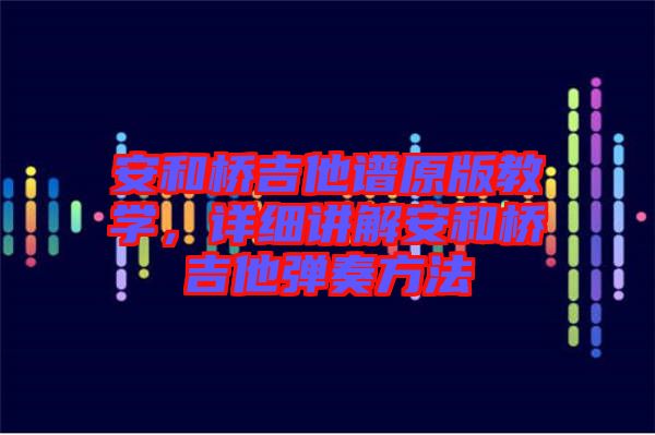 安和橋吉他譜原版教學，詳細講解安和橋吉他彈奏方法