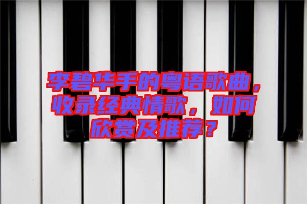 李碧華手的粵語歌曲，收錄經典情歌，如何欣賞及推薦？