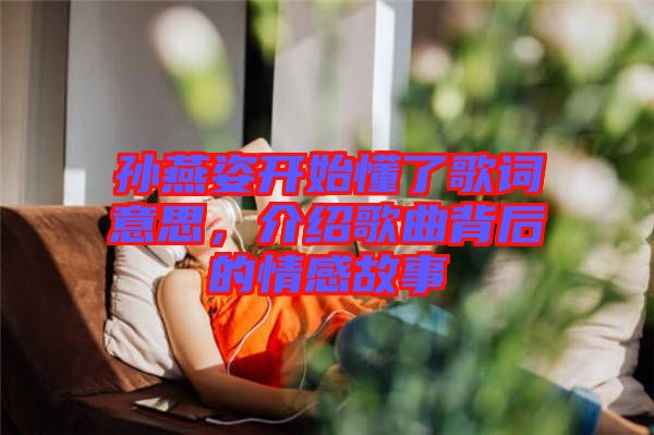 孫燕姿開始懂了歌詞意思，介紹歌曲背后的情感故事