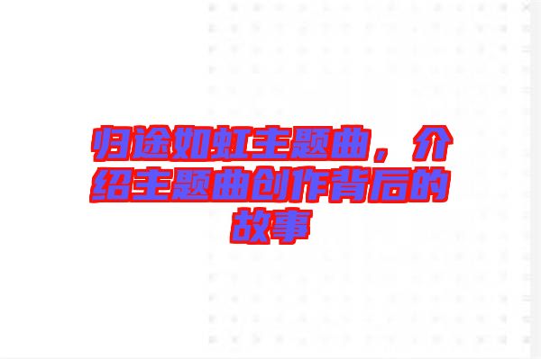 歸途如虹主題曲，介紹主題曲創作背后的故事