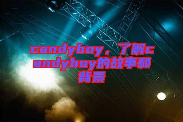 candyboy，了解candyboy的故事和背景