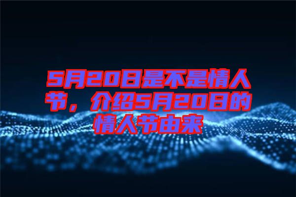 5月20日是不是情人節，介紹5月20日的情人節由來