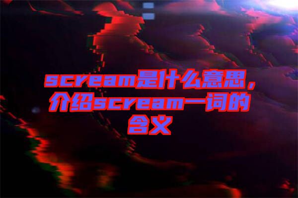 scream是什么意思，介紹scream一詞的含義