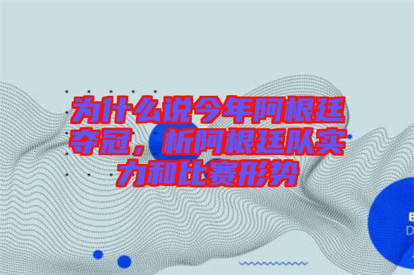 為什么說今年阿根廷奪冠，析阿根廷隊實力和比賽形勢