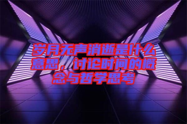 歲月無聲消逝是什么意思，討論時間的概念與哲學思考