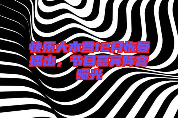 快樂大本營12月恢復播出，節目嘉賓陣容曝光