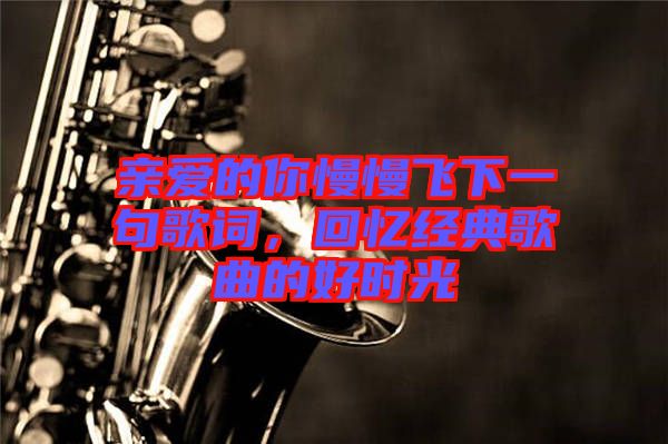 親愛的你慢慢飛下一句歌詞，回憶經典歌曲的好時光