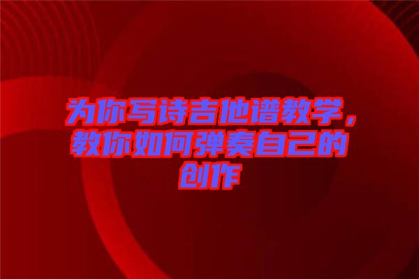 為你寫詩吉他譜教學，教你如何彈奏自己的創作