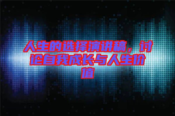 人生的選擇演講稿，討論自我成長與人生價值