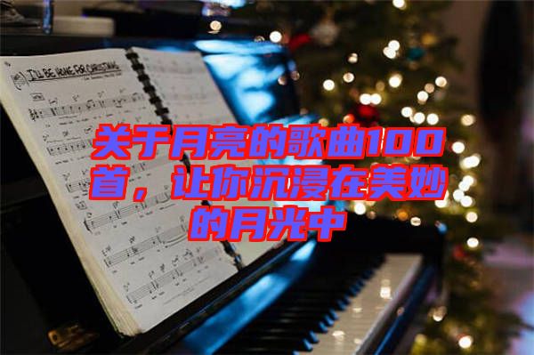 關于月亮的歌曲100首，讓你沉浸在美妙的月光中