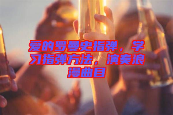 愛的羅曼史指彈，學習指彈方法，演奏浪漫曲目