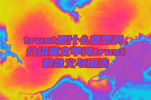 trust是什么意思啊，介紹英文單詞trust的含義與用法