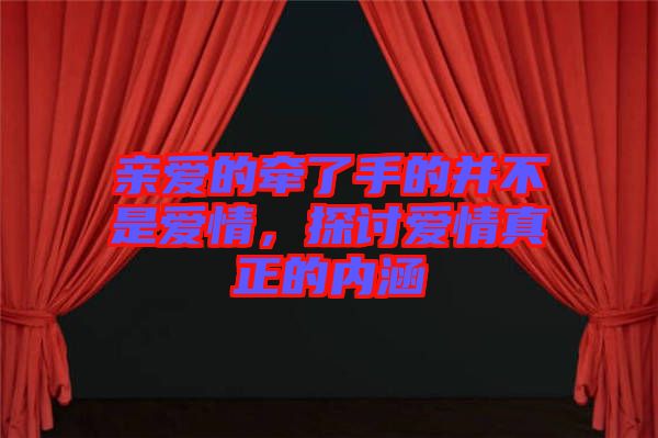 親愛的牽了手的并不是愛情，探討愛情真正的內(nèi)涵