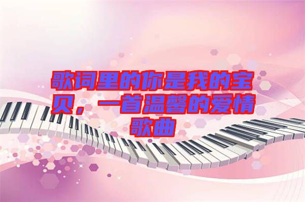 歌詞里的你是我的寶貝，一首溫馨的愛情歌曲