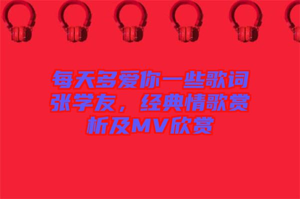 每天多愛你一些歌詞張學友，經(jīng)典情歌賞析及MV欣賞