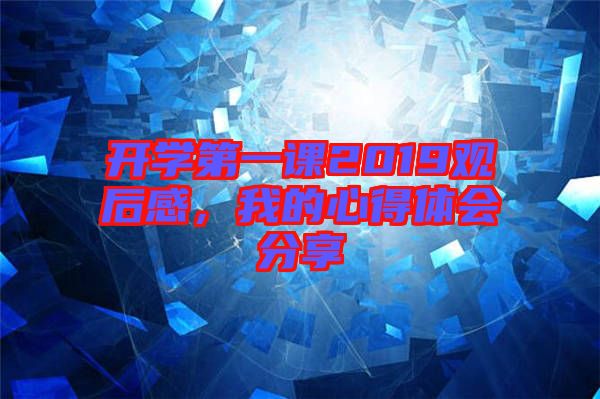 開學第一課2019觀后感，我的心得體會分享