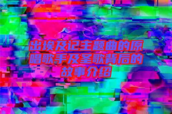 出埃及記主題曲的原唱歌手及圣歌背后的故事介紹