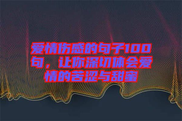 愛情傷感的句子100句，讓你深切體會(huì)愛情的苦澀與甜蜜