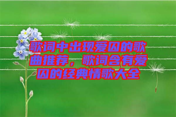 歌詞中出現愛囚的歌曲推薦，歌詞含有愛囚的經典情歌大全