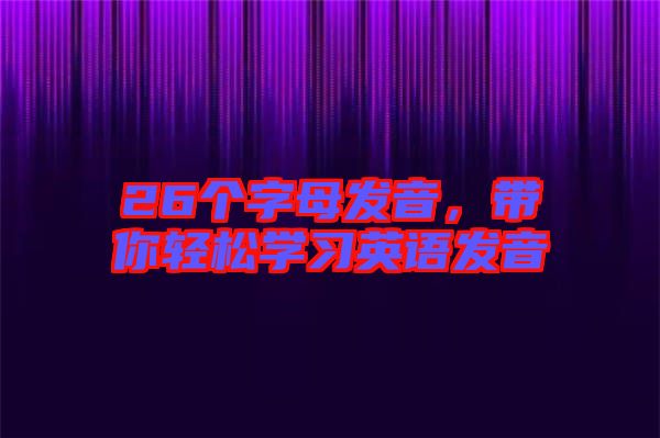 26個字母發音，帶你輕松學習英語發音