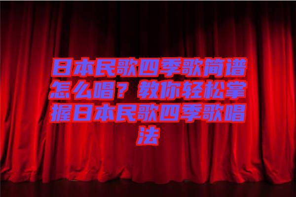 日本民歌四季歌簡譜怎么唱？教你輕松掌握日本民歌四季歌唱法