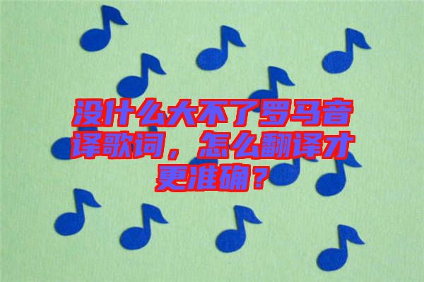 沒什么大不了羅馬音譯歌詞，怎么翻譯才更準確？