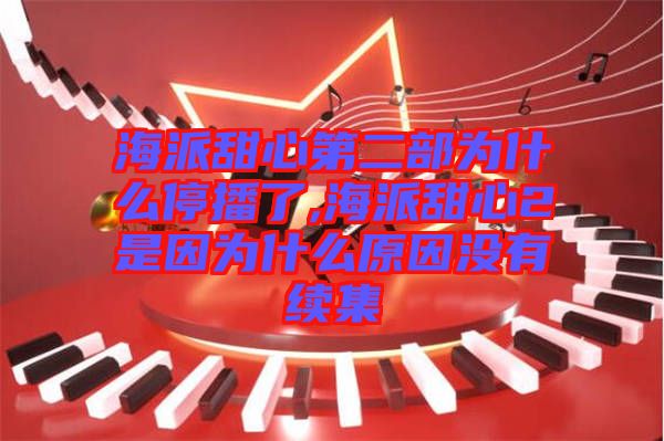 海派甜心第二部為什么停播了,海派甜心2是因為什么原因沒有續集