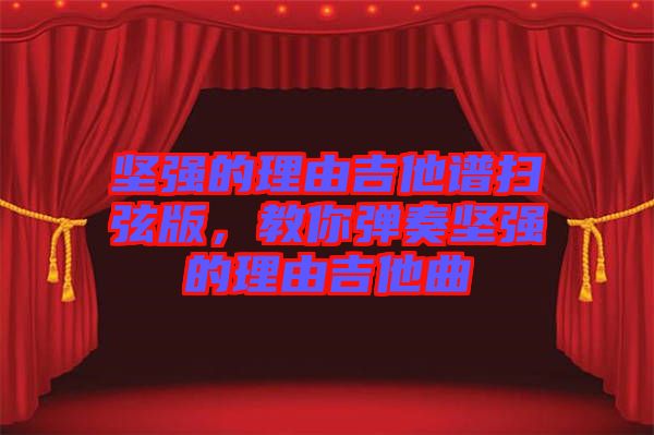 堅強的理由吉他譜掃弦版，教你彈奏堅強的理由吉他曲