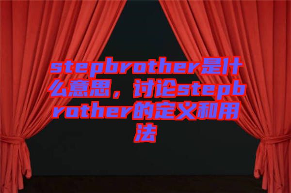 stepbrother是什么意思，討論stepbrother的定義和用法